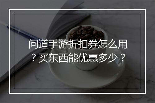 问道手游折扣券怎么用?买东西能优惠多少?