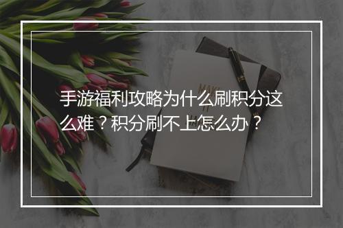 手游福利攻略为什么刷积分这么难？积分刷不上怎么办？