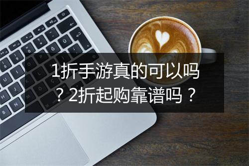 1折手游真的可以吗?2折起购靠谱吗?