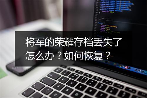 将军的荣耀存档丢失了怎么办?如何恢复?