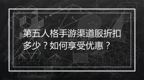 第五人格手游渠道服折扣多少?如何享受优惠?