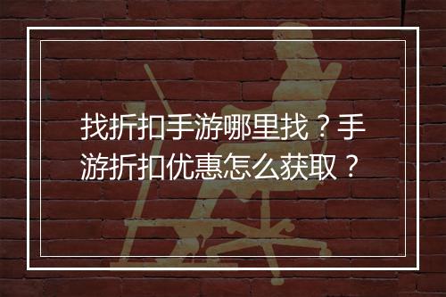 找折扣手游哪里找?手游折扣优惠怎么获取?