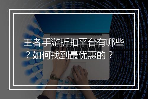 王者手游折扣平台有哪些？如何找到最优惠的？
