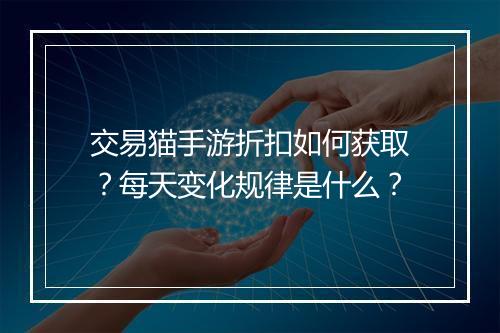 交易猫手游折扣如何获取？每天变化规律是什么？
