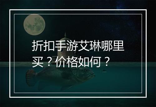 折扣手游艾琳哪里买?价格如何?