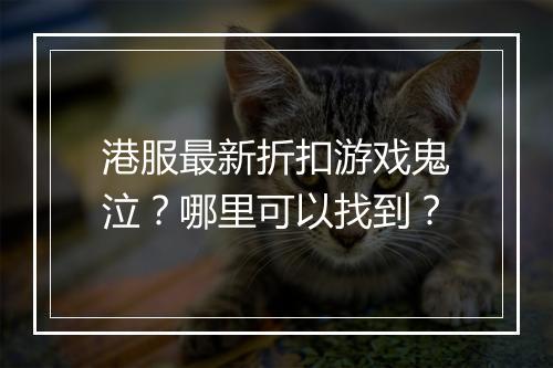 港服最新折扣游戏鬼泣?哪里可以找到?