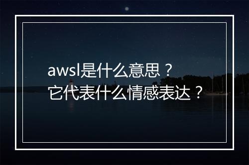 awsl是什么意思?它代表什么情感表达?