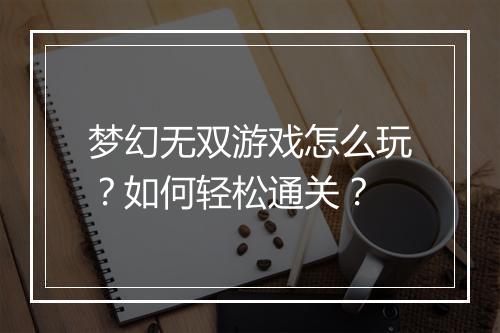 梦幻无双游戏怎么玩?如何轻松通关?