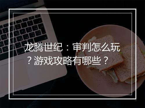 龙腾世纪:审判怎么玩?游戏攻略有哪些?