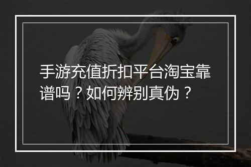 手游充值折扣平台淘宝靠谱吗?如何辨别真伪?