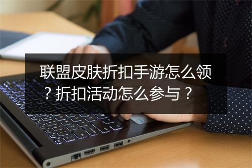 联盟皮肤折扣手游怎么领?折扣活动怎么参与?