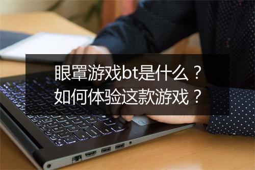 眼罩游戏bt是什么?如何体验这款游戏?