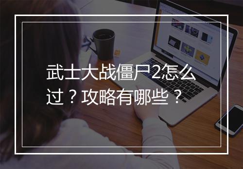 武士大战僵尸2怎么过?攻略有哪些?