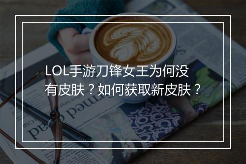 LOL手游刀锋女王为何没有皮肤？如何获取新皮肤？