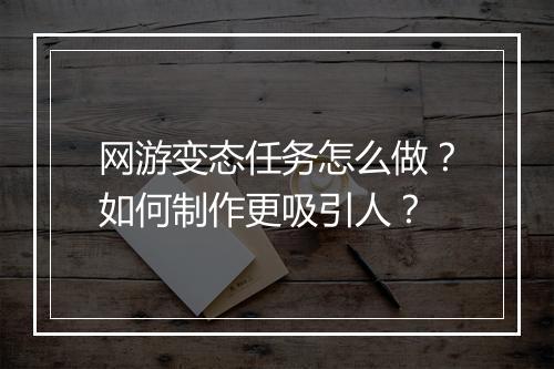 网游变态任务怎么做?如何制作更吸引人?