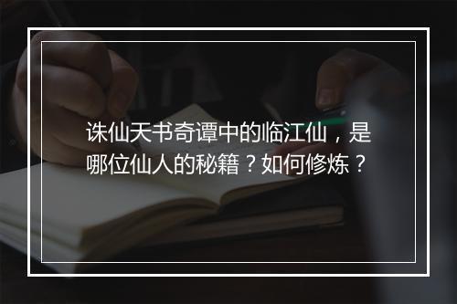 诛仙天书奇谭中的临江仙,是哪位仙人的秘籍?如何修炼?