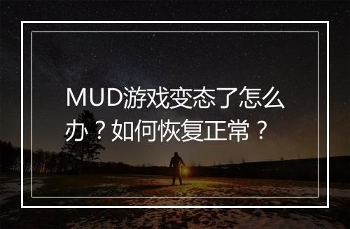 MUD游戏变态了怎么办?如何恢复正常?