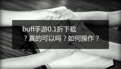 buff手游0.1折下载?真的可以吗?如何操作?