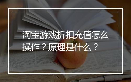 淘宝游戏折扣充值怎么操作?原理是什么?