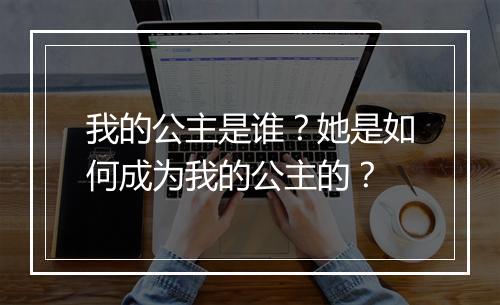 我的公主是谁？她是如何成为我的公主的？