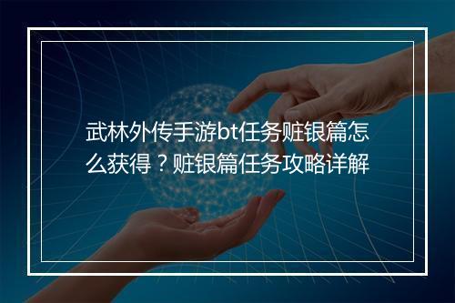 武林外传手游bt任务赃银篇怎么获得？赃银篇任务攻略详解