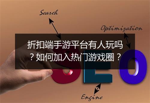 折扣端手游平台有人玩吗?如何加入热门游戏圈?