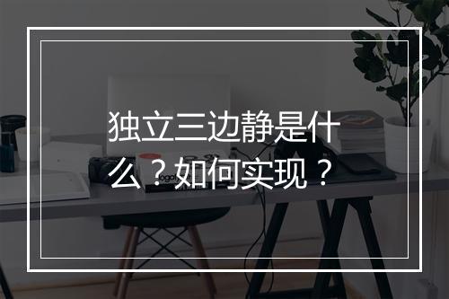 独立三边静是什么?如何实现?