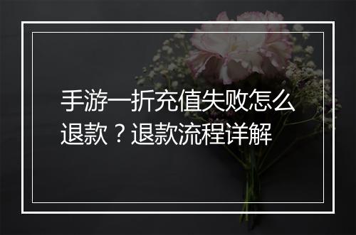 手游一折充值失败怎么退款?退款流程详解