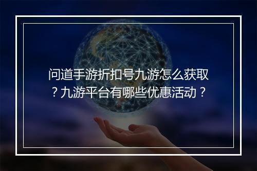 问道手游折扣号九游怎么获取?九游平台有哪些优惠活动?