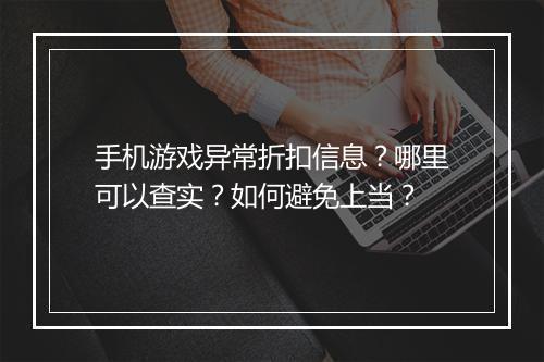 手机游戏异常折扣信息？哪里可以查实？如何避免上当？