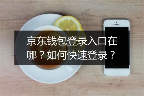 京东钱包登录入口在哪？如何快速登录？
