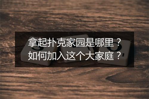 拿起扑克家园是哪里？如何加入这个大家庭？