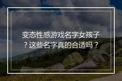 变态性感游戏名字女孩子？这些名字真的合适吗？