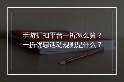手游折扣平台一折怎么算?一折优惠活动规则是什么?