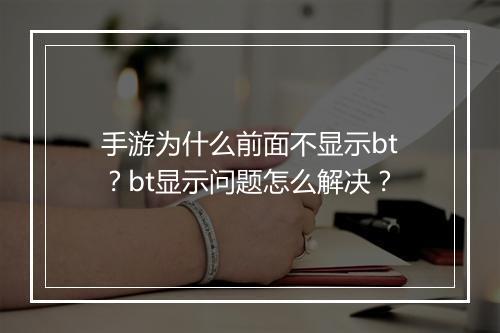 手游为什么前面不显示bt?bt显示问题怎么解决?