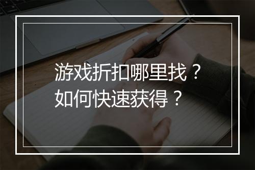 游戏折扣哪里找?如何快速获得?