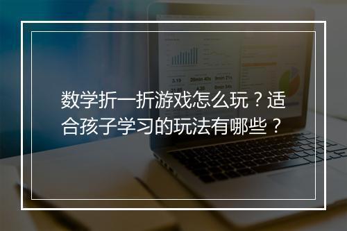 数学折一折游戏怎么玩?适合孩子学习的玩法有哪些?