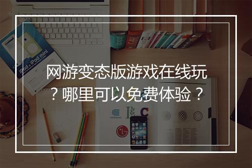网游变态版游戏在线玩？哪里可以免费体验？