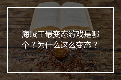 海贼王最变态游戏是哪个?为什么这么变态?