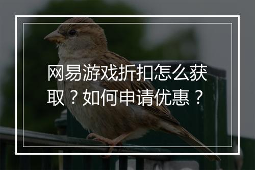 网易游戏折扣怎么获取?如何申请优惠?