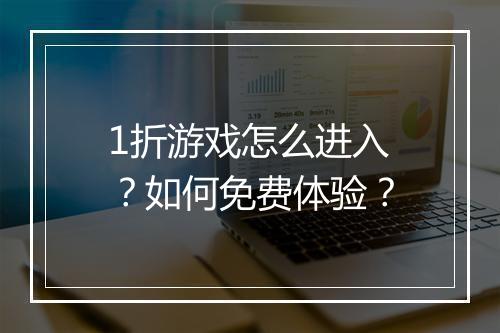 1折游戏怎么进入？如何免费体验？