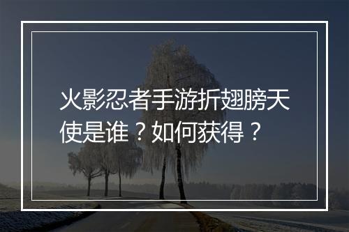 火影忍者手游折翅膀天使是谁？如何获得？