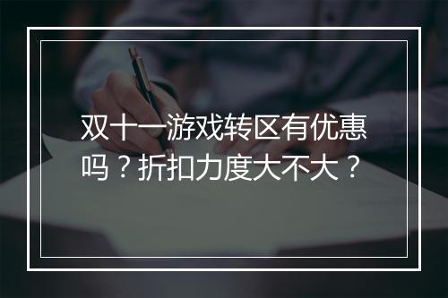 双十一游戏转区有优惠吗?折扣力度大不大?