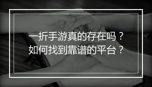 一折手游真的存在吗?如何找到靠谱的平台?