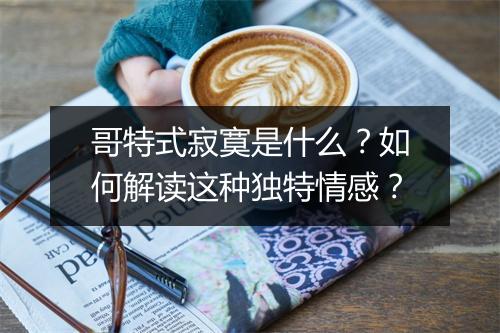 哥特式寂寞是什么？如何解读这种独特情感？