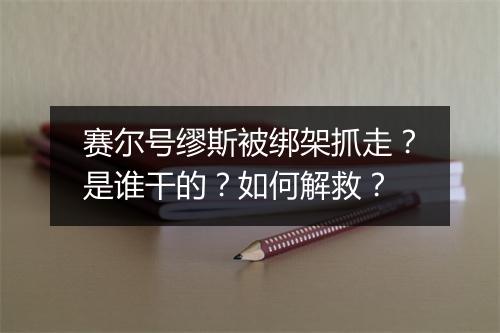赛尔号缪斯被绑架抓走?是谁干的?如何解救?