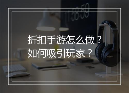 折扣手游怎么做?如何吸引玩家?