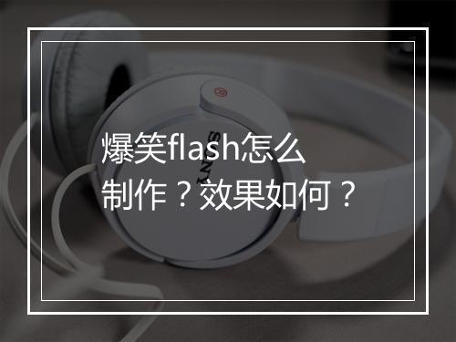 爆笑flash怎么制作？效果如何？