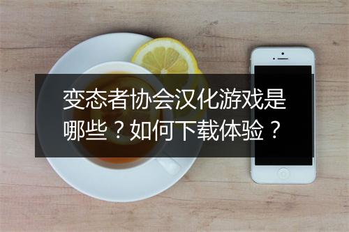 变态者协会汉化游戏是哪些?如何下载体验?