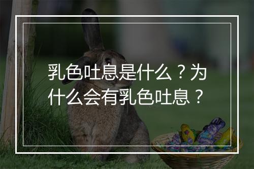 乳色吐息是什么？为什么会有乳色吐息？